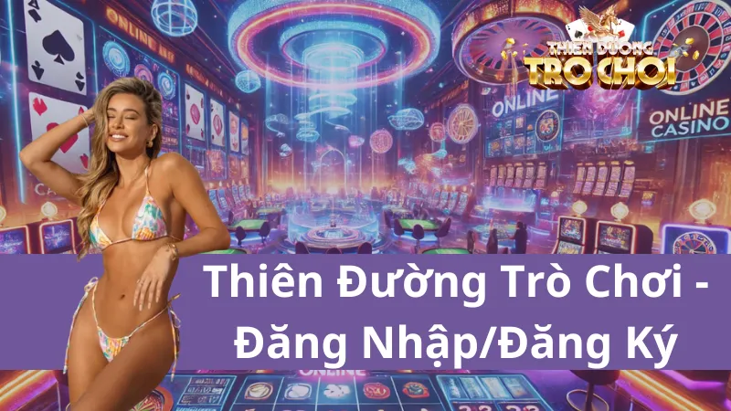 Hướng Dẫn Đăng Nhập/ Đăng ký Thiên Đường Trò Chơi