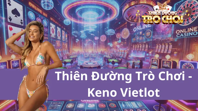 Keno Vietlot Tại TDTC – Cơ Hội Đổi Đời Chỉ 1 Click Chuột