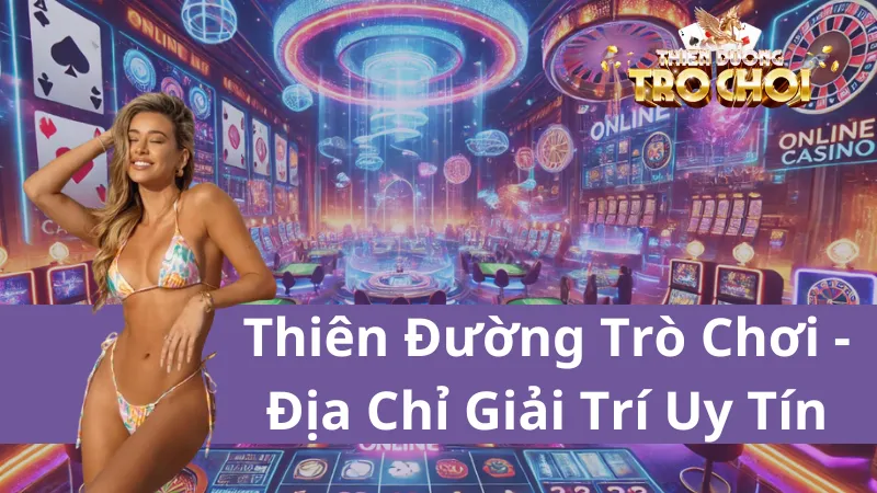 Thiên Đường Trò Chơi: Đa Dạng Trò Chơi, Ưu Đãi Thu Hút, Trúng Thưởng Cao